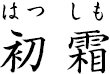 初霜 ?はつしも?