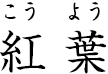 紅葉 ?こうよう?