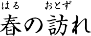 春の訪れ ?はるのおとずれ?